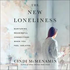 The New Loneliness: Nurturing Meaningful Connections When You Feel Isolated Audibook, by 