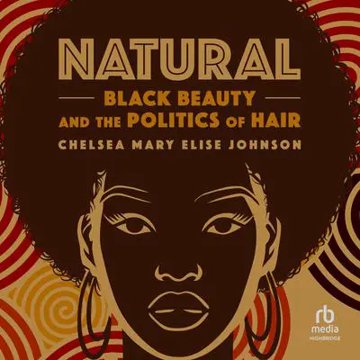 Natural: Black Beauty and the Politics of Hair Audibook, by Chelsea Mary Elise Johnson