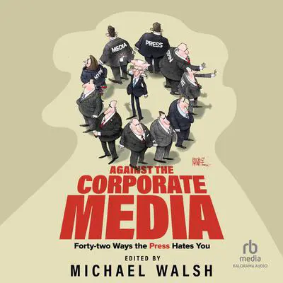 Against the Corporate Media: Forty-two Ways the Press Hates You Audibook, by Michael Walsh
