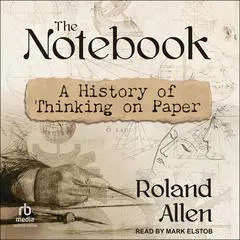 The Notebook: A History of Thinking on Paper Audibook, by Roland Allen