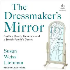 The Dressmaker's Mirror: Sudden Death, Genetics, and a Jewish Family's Secret Audibook, by Susan Weiss Liebman