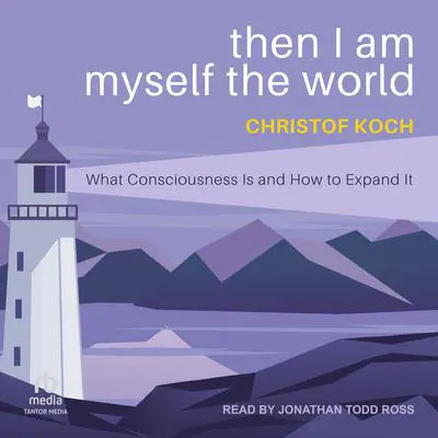 Then I Am Myself the World: What Consciousness Is and How to Expand It Audibook, by Christof Koch