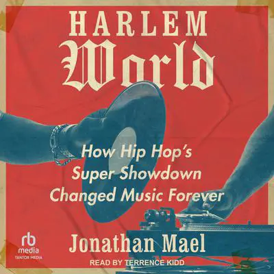 Harlem World: How Hip Hop's Super Showdown Changed Music Forever Audibook, by Jonathan Mael