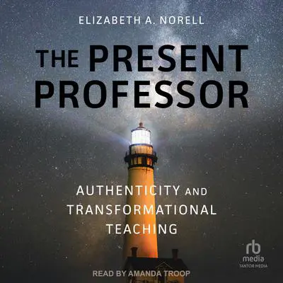 The Present Professor: Authenticity and Transformational Teaching Audibook, by Elizabeth A. Norell