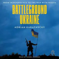 Battleground Ukraine: From Independence to the War with Russia Audibook, by Adrian Karatnycky