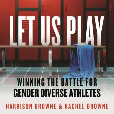 Let Us Play: Winning the Battle for Gender Diverse Athletes Audibook, by Harrison Browne