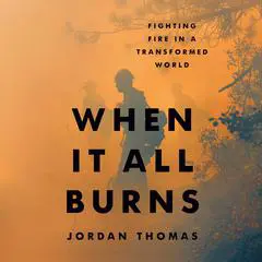 When It All Burns: Fighting Fire in a Transformed World Audibook, by Jordan Thomas