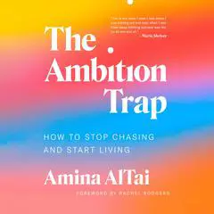 The Ambition Trap: How to Stop Chasing and Start Living Audibook, by Amina AlTai