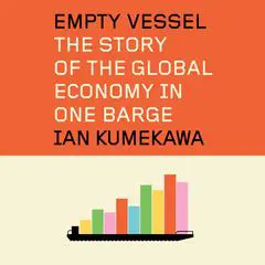Empty Vessel: The Story of the Global Economy in One Barge Audibook, by Ian Kumekawa