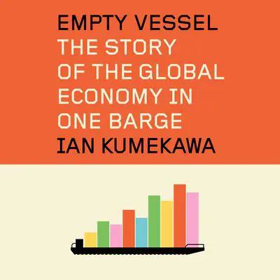 Empty Vessel: The Story of the Global Economy in One Barge Audibook, by Ian Kumekawa