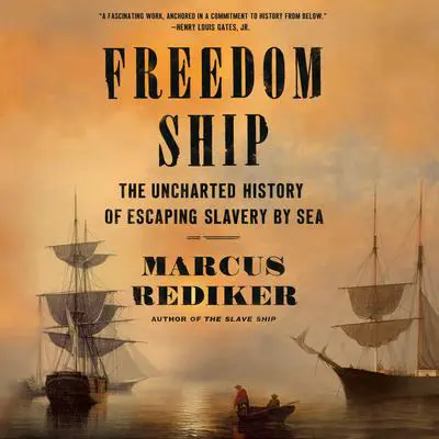 Freedom Ship: The Uncharted History of Escaping Slavery by Sea Audibook, by Marcus Rediker
