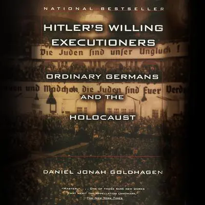 Hitler's Willing Executioners: Ordinary Germans and the Holocaust Audibook, by Daniel Jonah Goldhagen