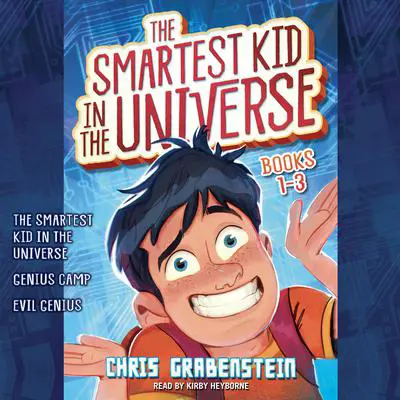 The Smartest Kid in the Universe: Books 1-3: The Smartest Kid in the Universe, Book 1; Genius Camp: The Smartest Kid in the Universe, Book 2; Evil Genius: The Smartest Kid in the Universe, Book 3 Audibook, by Chris Grabenstein