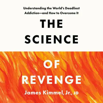 The Science of Revenge: Understanding the World's Deadliest Addiction--and How to Overcome It Audibook, by James Kimmel