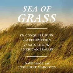 Sea of Grass: The Conquest, Ruin, and Redemption of Nature on the American Prairie Audibook, by Dave Hage