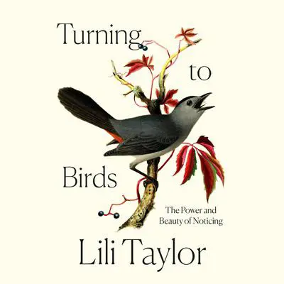 Turning to Birds: The Power and Beauty of Noticing Audibook, by Lili Taylor