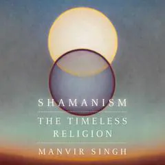 Shamanism: The Timeless Religion Audibook, by Manvir Singh