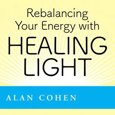 Rebalancing Your Energy with Healing Light Audibook, by Alan Cohen