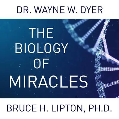 The Biology of Miracles Audibook, by Wayne W. Dyer