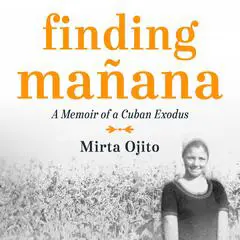 Finding Manana: A Memoir of a Cuban Exodus Audibook, by Mirta Ojito