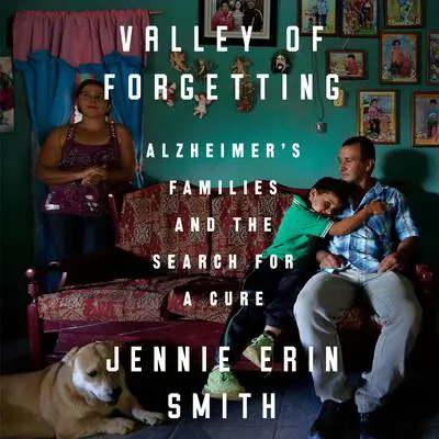 Valley of Forgetting: Alzheimer's Families and the Search for a Cure Audibook, by Jennie Erin Smith