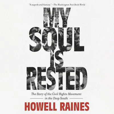 My Soul Is Rested: The Story of the Civil Rights Movement in the Deep South Audibook, by Howell Raines