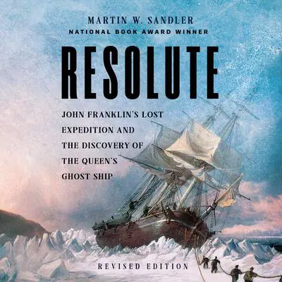 Resolute, Revised Edition: John Franklin’s Lost Expedition and the Discovery of the Queen's Ghost Ship Audibook, by Martin W. Sandler