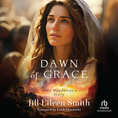Dawn of Grace: Mary Magdalene's Story  Audibook, by Jill Eileen Smith