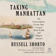 Taking Manhattan: The Extraordinary Events That Created New York and Shaped America Audibook, by 