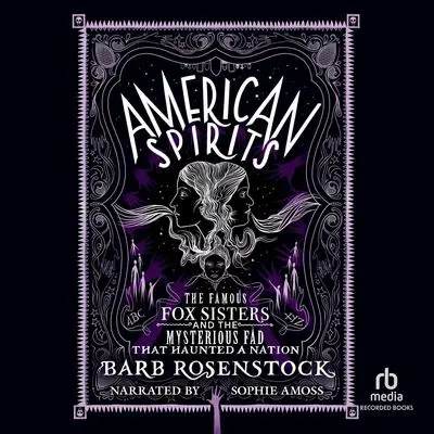 American Spirits: The Famous Fox Sisters and the Mysterious Fad that Haunted a Nation Audibook, by Barb Rosenstock