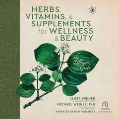 Herbs, Vitamins & Supplements for Wellness & Beauty: The Ultimate Guide Audibook, by Janet Weiner