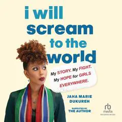 I Will Scream to the World: My Story. My Fight. My Hope for Girls Everywhere. Audibook, by Jaha Marie Dukureh