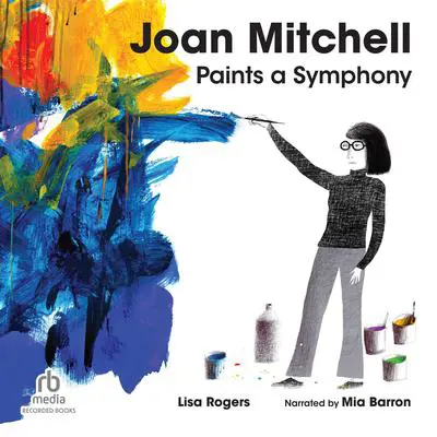 Joan Mitchell Paints a Symphony: La Grande Vallee Suite Audibook, by Lisa Rogers