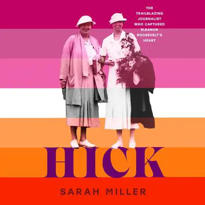 Hick: The trailblazing journalist who captured Eleanor Roosevelt's heart Audibook, by Sarah Miller