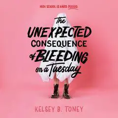 The Unexpected Consequence of Bleeding on a Tuesday Audibook, by Kelsey B. Toney