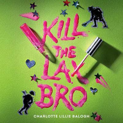 Kill the Lax Bro Audibook, by Charlotte Lillie Balogh