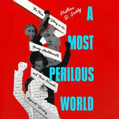A Most Perilous World: The True Story of the Young Abolitionists and Their Crusade Against Slavery Audibook, by Kristina R. Gaddy
