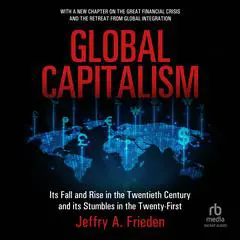 Global Capitalism: Its Fall and Rise in the Twentieth Century, and Its Stumbles in the Twenty-First Audibook, by Jeffry A. Frieden