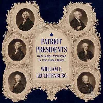 Patriot Presidents: From George Washington to John Quincy Adams Audibook, by William E. Leuchtenburg