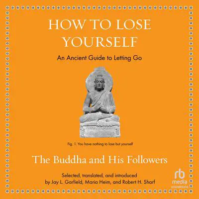 How to Lose Yourself: An Ancient Guide to Letting Go Audibook, by The Buddha and His Followers