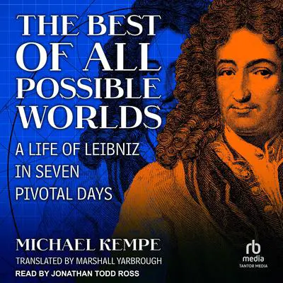 The Best of All Possible Worlds: A Life of Leibniz in Seven Pivotal Days Audibook, by Michael Kempe