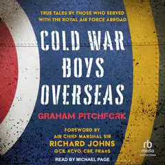 Cold War Boys Overseas: True Tales by Those Who Served with the Royal Air Force Abroad Audibook, by Graham Pitchfork