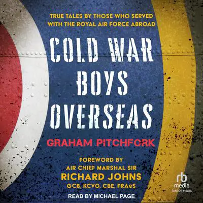 Cold War Boys Overseas: True Tales by Those Who Served with the Royal Air Force Abroad Audibook, by Graham Pitchfork