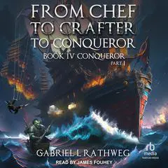 From Chef to Crafter to Conqueror: Book 4: Conqueror: Part 1 Audibook, by Gabriel Rathweg