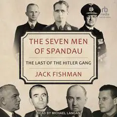 The Seven Men of Spandau: The Last of the Hitler Gang Audibook, by Jack Fishman