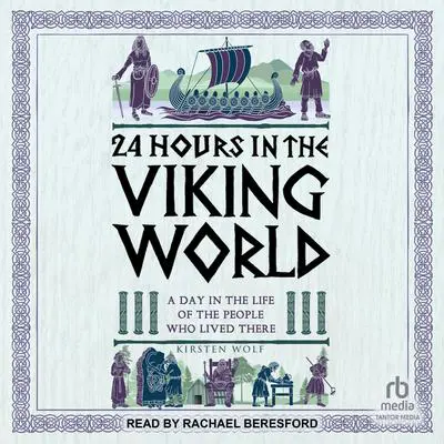 24 Hours in the Viking World: A Day in the Life of the People Who Lived There Audibook, by Kirsten Wolf