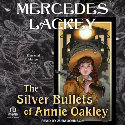 The Silver Bullets of Annie Oakley: An Elemental Masters Novel Audibook, by Mercedes Lackey