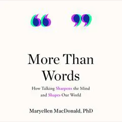 More Than Words: How Talking Sharpens the Mind and Shapes Our World Audibook, by Maryellen MacDonald