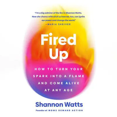 Fired Up: How to Turn Your Spark into a Flame and Come Alive at Any Age Audibook, by Shannon Watts