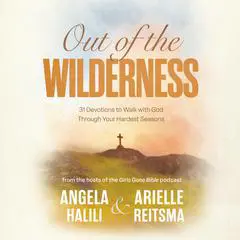 Out of the Wilderness: 31 Devotions to Walk with God Through Your Hardest Seasons: A Devotional Audibook, by Angela Halili
